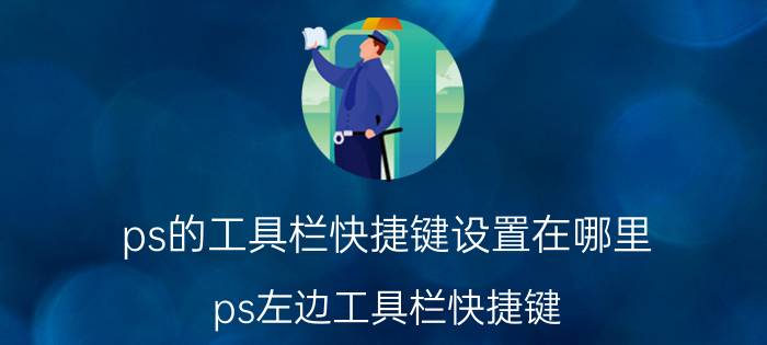 ps的工具栏快捷键设置在哪里 ps左边工具栏快捷键？